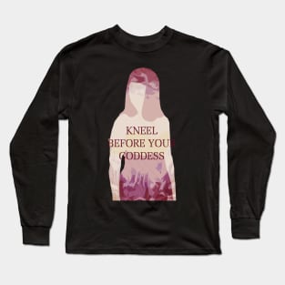 Kneel Before Your Goddess Long Sleeve T-Shirt